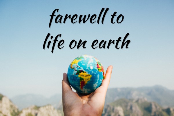 farewell to life on earth