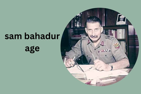 sam bahadur age